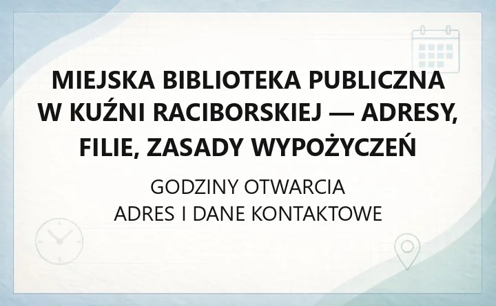 Miejska Biblioteka Publiczna w Kuźni Raciborskiej - adresy, filie, zasady wypożyczeń