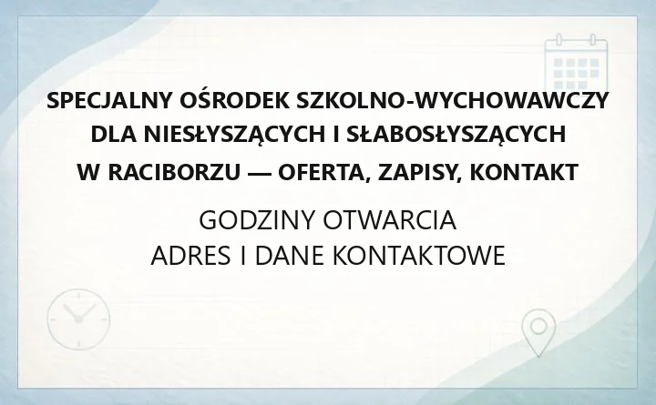 Specjalny Ośrodek Szkolno-Wychowawczy dla Niesłyszących i Słabosłyszących w Raciborzu - oferta, zapisy, kontakt